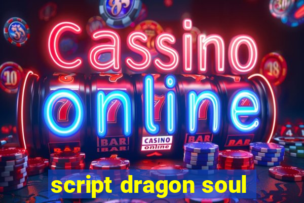 script dragon soul